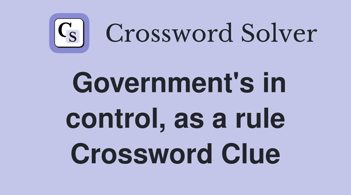 Government's in control, as a rule Crossword Clue Answers Crossword